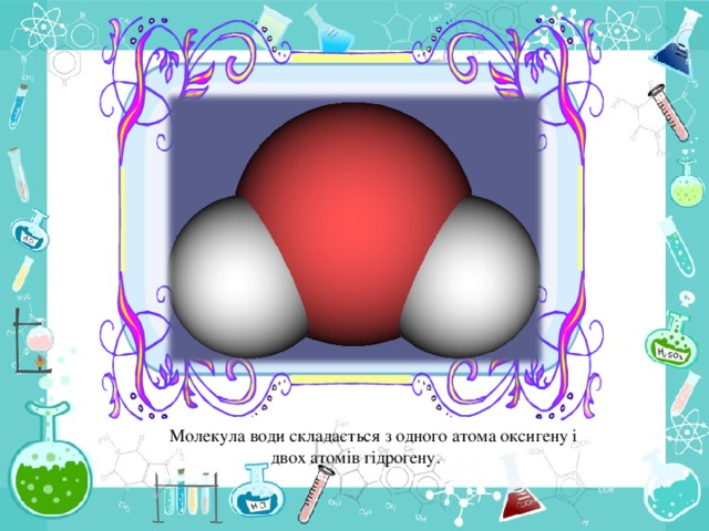 Молекула води складається з одного атома оксигену і двох атомів гідрогену.