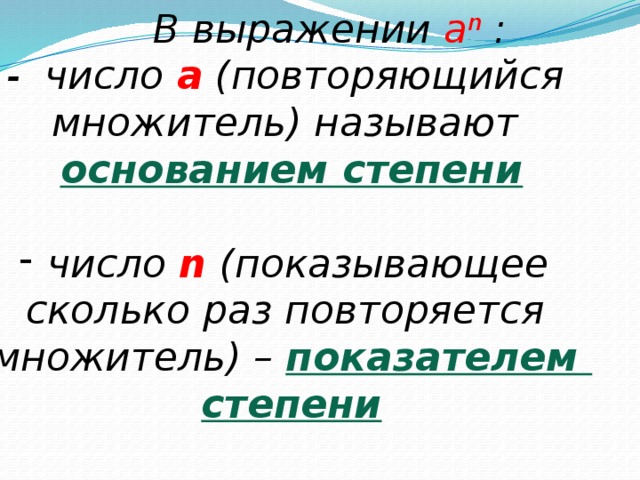 В выражении  a n  : -  число  а  (повторяющийся множитель) называют основанием степени    число  n  (показывающее сколько раз повторяется множитель) –  показателем степени