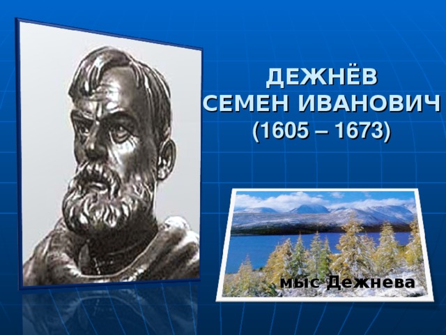 ДЕЖНЁВ  СЕМЕН ИВАНОВИЧ  (1605 – 1673) мыс Дежнева