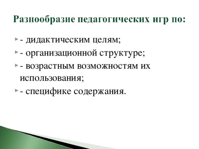 - дидактическим целям; - организационной структуре; - возрастным возможностям их использования; - специфике содержания.