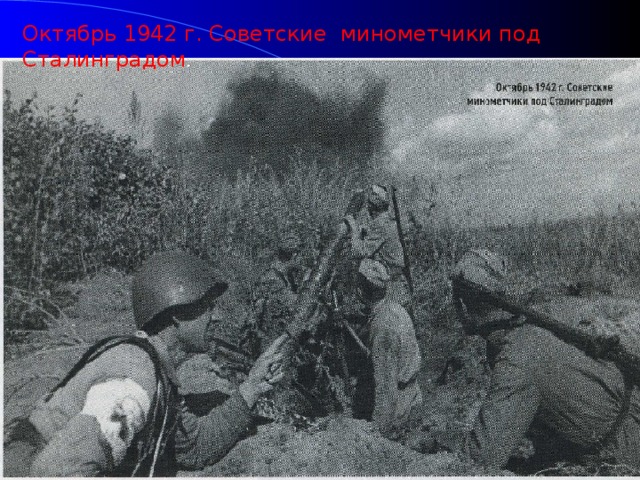 Октябрь 1942 г. Советские минометчики под Сталинградом .
