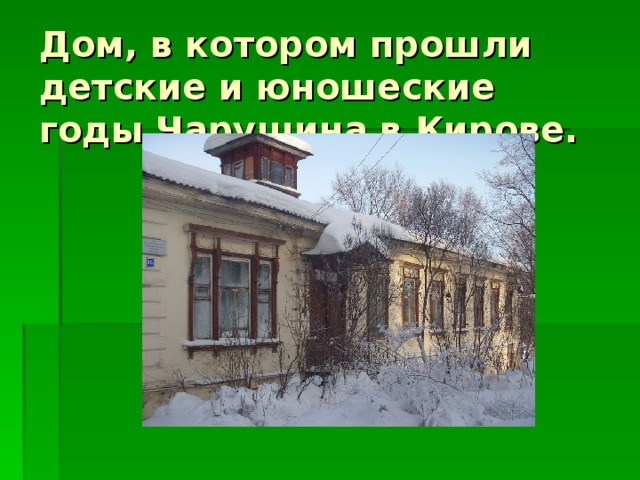 Дом, в котором прошли детские и юношеские годы Чарушина в Кирове.