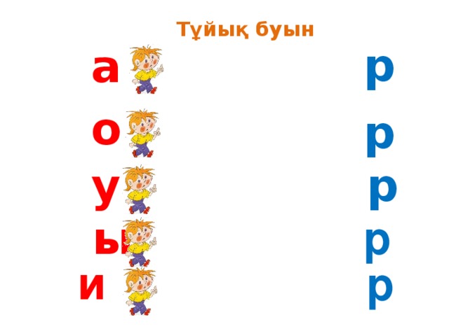 Тұйық буын а   р ____________________________________________ о р _____________________________________________ р у ____________________________________________ ы р и ____________________________________________ р ____________________________________________