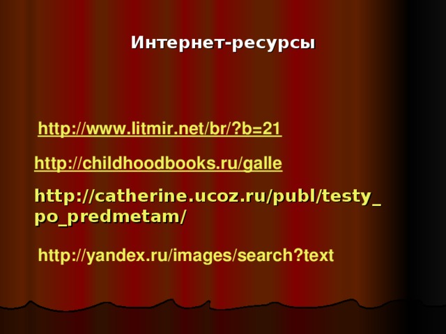 Интернет-ресурсы http://www.litmir.net/br/?b=21 http://childhoodbooks.ru/galle http:// catherine.ucoz.ru/publ/testy _ po_predmetam/ http://yandex.ru/images/search?text