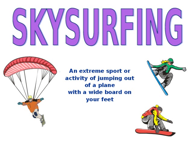 An extreme sport or activity of jumping out of a plane with a wide board on your feet