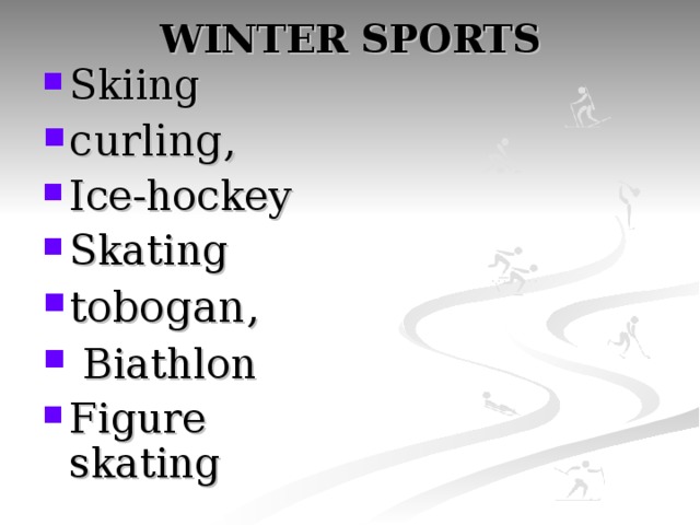 Skiing curling, Ice-hockey Skating tobogan,  Biathlon Figure skating