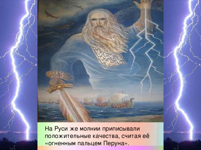 На Руси же молнии приписывали положительные качества, считая её «огненным пальцем Перуна».