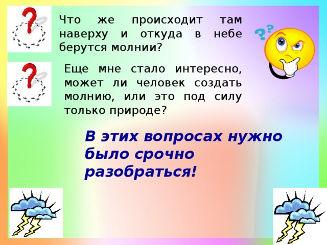 Что же происходит там наверху и откуда в небе берутся молнии? Еще мне стало интересно, может ли человек создать молнию, или это под силу только природе? В этих вопросах нужно было срочно разобраться!