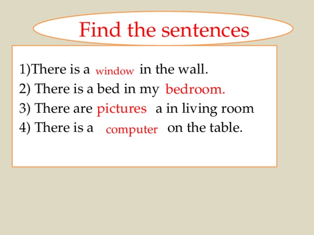 Find the sentences 1)There is a  in the wall. 2) There is a bed in my 3) There are a in living room 4) There is a on the table. window bedroom. pictures computer