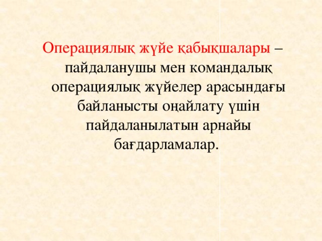 Операциялық жүйе қабықшалары – пайдаланушы мен командалық операциялық жүйелер арасындағы байланысты оңайлату үшін пайдаланылатын арнайы бағдарламалар.