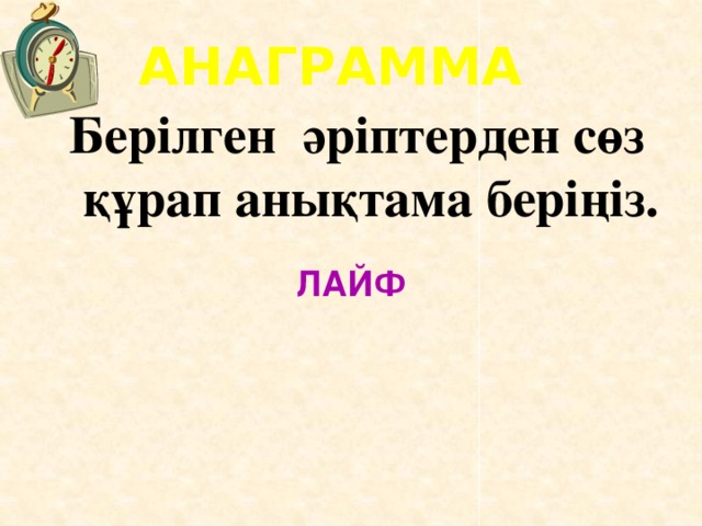 АНАГРАММА Берілген әріптерден сөз  құрап анықтама беріңіз. ЛАЙФ