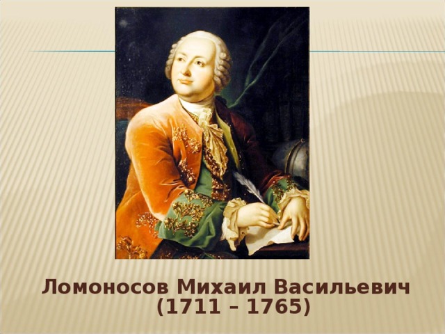 Ломоносов Михаил Васильевич  (1711 – 1765)