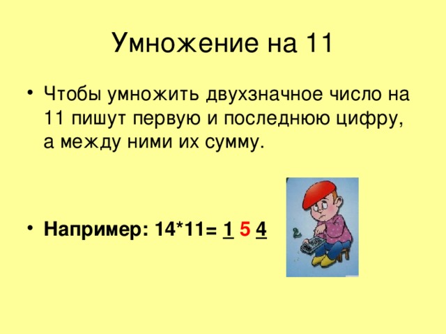 Например: 14*11= 1  5  4