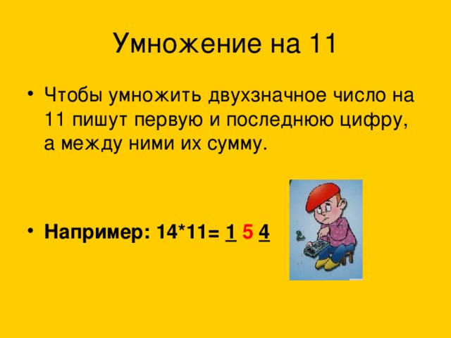 Например: 14*11= 1  5  4