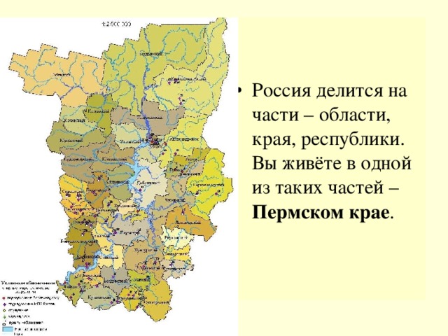 Россия делится на части – области, края, республики. Вы живёте в одной из таких частей – Пермском крае .