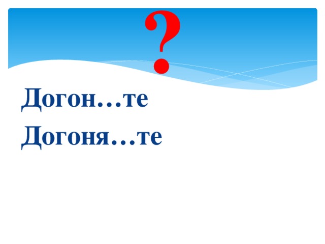 ? Догон…те Догоня…те