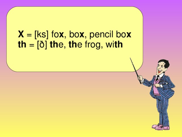 X = [ks] fo x , bo x , pencil bo x th = [ ð ] th e, th e frog, wi th