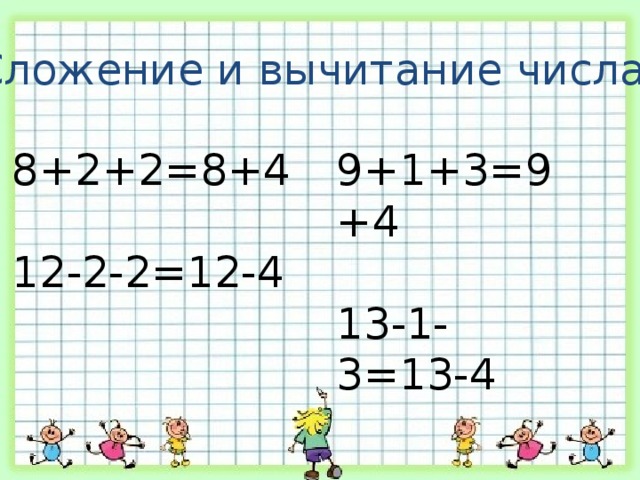 Сложение и вычитание числа 4         9+1+3=9+4 8+2+2=8+4 12-2-2=12-4 13-1-3=13-4