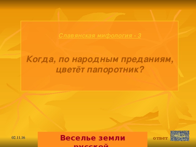 Славянская мифология - 3  Когда, по народным преданиям, цветёт папоротник?  Веселье земли русской. ответ 02.11.16