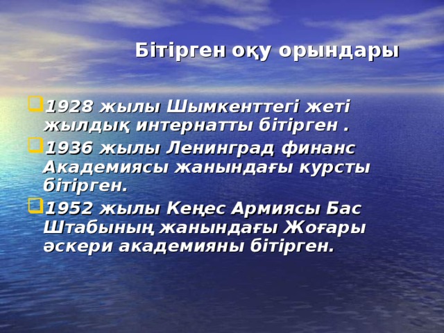 Бітірген  оқу орындары 1928 жылы  Шымкенттегі жеті жылдық интернатты бітірген . 1936 жылы  Ленинград финанс Академиясы жанындағы курсты бітірген. 1952 жылы  Кеңес Армиясы Бас Штабының жанындағы Жоғары әскери академияны бітірген.