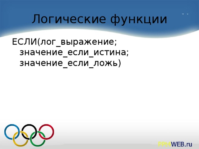 Логические функции ЕСЛИ(лог_выражение; значение_если_истина; значение_если_ложь)