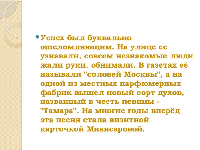 Успех был буквально ошеломляющим. На улице ее узнавали, совсем незнакомые люди жали руки, обнимали. В газетах её называли 