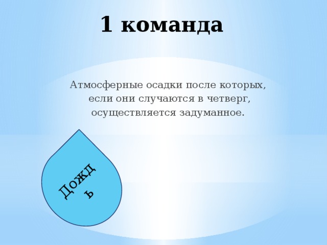 Дождь 1 команда Атмосферные осадки после которых,  если они случаются в четверг, осуществляется задуманное.