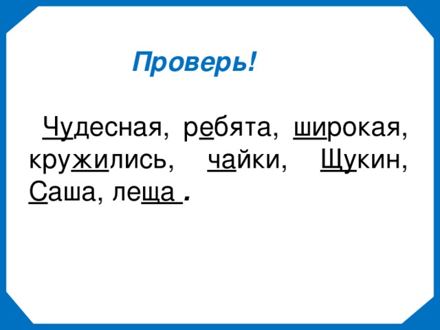 Проверь!   Чу десная, р е бята, ши рокая, кру жи лись, ча йки, Щу кин, С аша, ле ща .