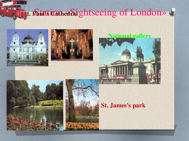 Station «Sightseeing of London»   St. Paul’s Cathedral National gallery St. James's park
