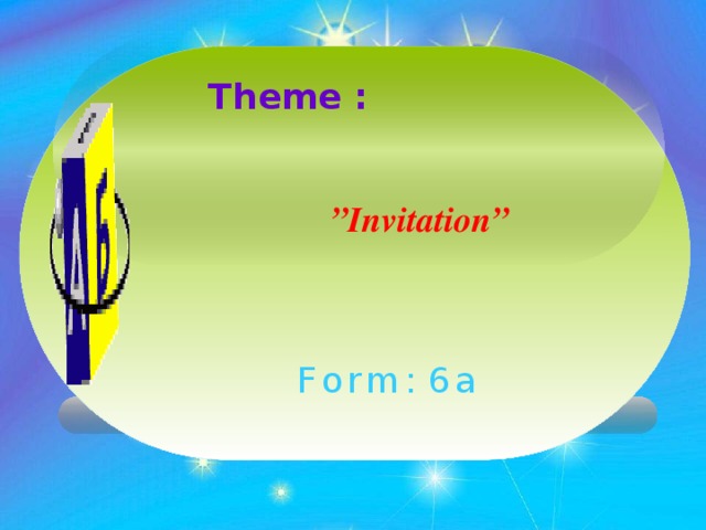 Theme : ” Invitation” F o r m : 6 а