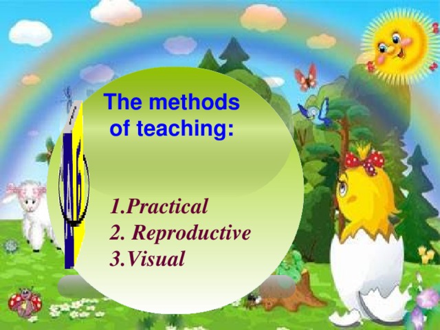 The methods of teaching: 1.Practical 2. Reproductive 3.Visual