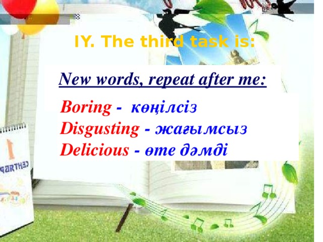 IY. The third task is: New words, repeat after me: Boring - көңілсіз Disgusting - жағымсыз Delicious - өте дәмді