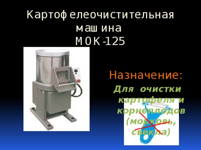 Картофелеочистительная машина  МОК-125 Назначение: Для очистки картофеля и корнеплодов (морковь, свекла)