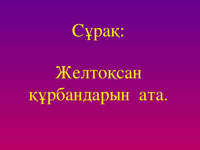 Сұрақ:  Тәуелсiз мемлекет атануымызға кiмдердің еңбегi сiңді?