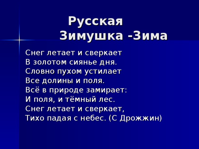 Снег летает и сверкает В золотом сиянье дня. Словно пухом устилает Все долины и поля. Всё в природе замирает: И поля, и тёмный лес. Снег летает и сверкает, Тихо падая с небес. (С Дрожжин)