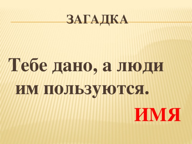 Загадка Тебе дано, а люди им пользуются. ИМЯ