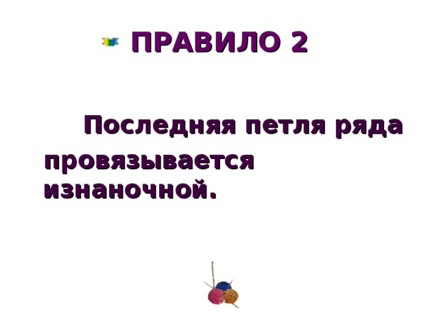 ПРАВИЛО 2  Последняя петля ряда  провязывается изнаночной.