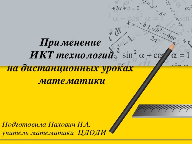 Подготовила Пахович Н.А. учитель математики ЦДОДИ Применение ИКТ технологий на дистанционных уроках математики