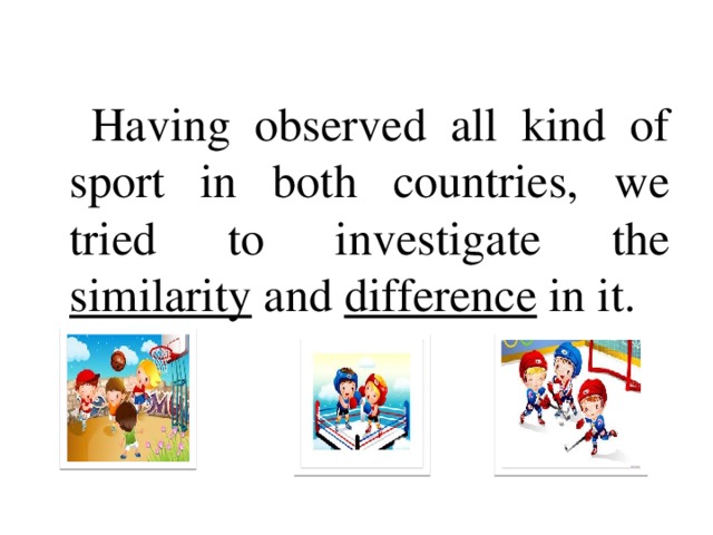 Having observed all kind of sport in both countries, we tried to investigate the similarity and difference in it.