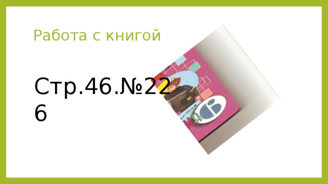 Работа с книгой Стр.46.№226