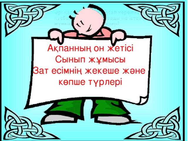 Әрі қарай болжам жасап көрейікші, құсбегі тордағы құстарды не істеуі мүмкін деп ойлайсыңдар? Ақпанның он жетісі Сынып жұмысы Зат есімнің жекеше және көпше түрлері