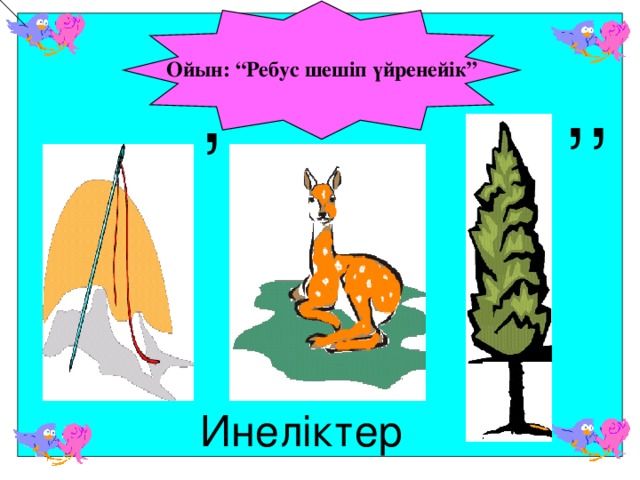 Ойын: “Ребус шешіп үйренейік” ,, ,   Инеліктер