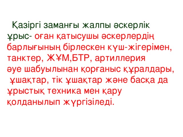 Қазіргі заманғы жалпы әскерлік ұрыс- оған қатысушы әскерлердің барлығының бірлескен күш-жігерімен, танктер, ЖҰМ,БТР, артиллерия әуе шабуылынан қорғаныс құралдары,  ұшақтар, тік ұшақтар және басқа да ұрыстық техника мен қару қолданылып жүргізіледі.