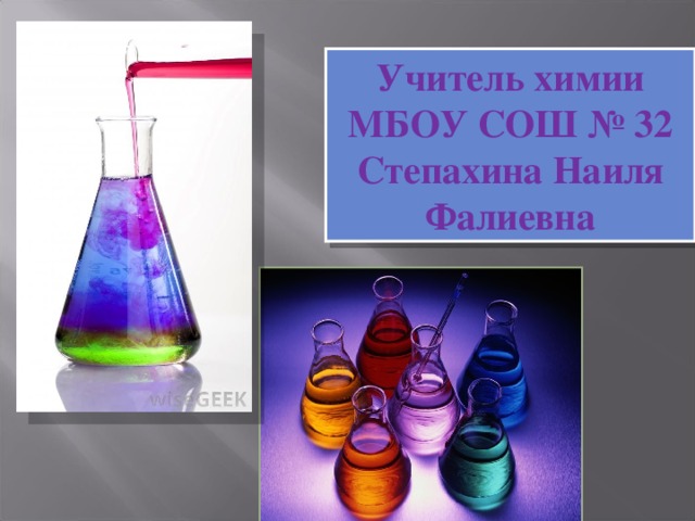 Учитель химии МБОУ СОШ № 32 Степахина Наиля Фалиевна