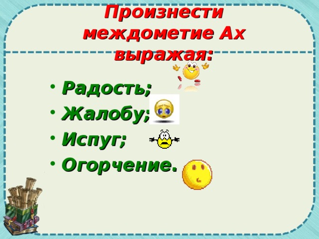 Произнести междометие Ах выражая: