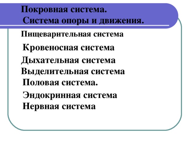 Покровная система. Система опоры и движения. Пищеварительная система Кровеносная система Дыхательная система Выделительная система Половая система. Эндокринная система Нервная система