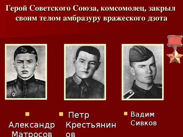 Герой Советского Союза, комсомолец, закрыл своим телом амбразуру вражеского дзота