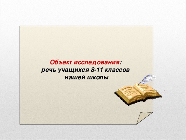 Объект исследования : речь учащихся 8-11 классов нашей школы