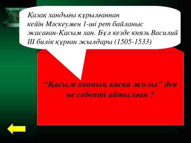 Қазақ хандығы құрылғаннан кейін Мәскеумен 1-ші рет байланыс жасаған-Қасым хан. Бұл кезде князь Василий ІІІ билік құрған жылдары (1505-1533) “ Қасым ханның қасқа жолы” деп не себепті айтылған ?