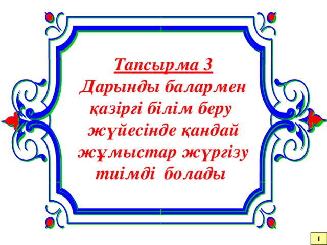 Тапсырма 3 Дарынды балармен қазіргі білім беру жүйесінде қандай жұмыстар жүргізу тиімді болады 1